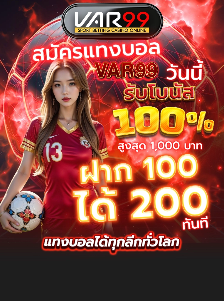 สมัครแทงบอล VAR99 วันนี้ รับโบนัส 100% สูงสุด 1,000 บาท ฝาก 100 ได้ 200 ทันที