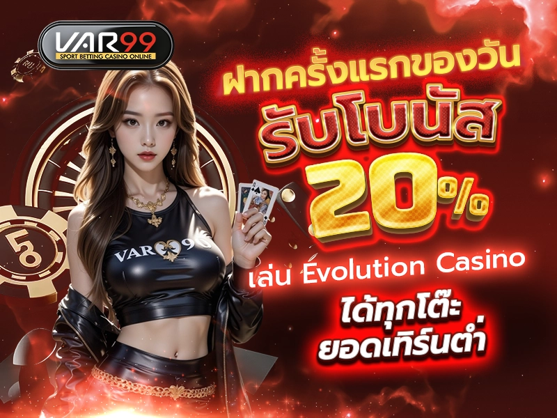 ฝากครั้งแรกของวัน รับโบนัส 20% เล่น Evolution Casino ได้ทุกโต๊ะ ยอดเทิร์นต่ำ