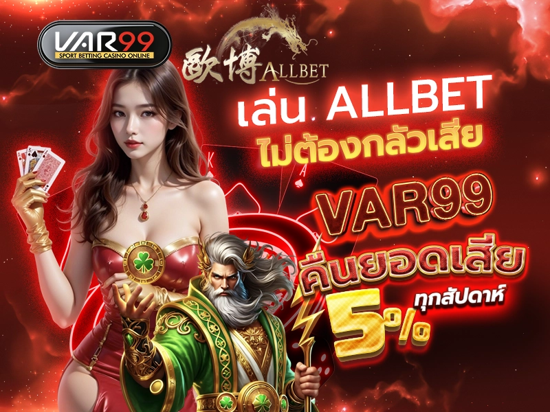 เล่น ALLBET ไม่ต้องกลัวเสีย VAR99 คืนยอดเสีย 5% ทุกสัปดาห์