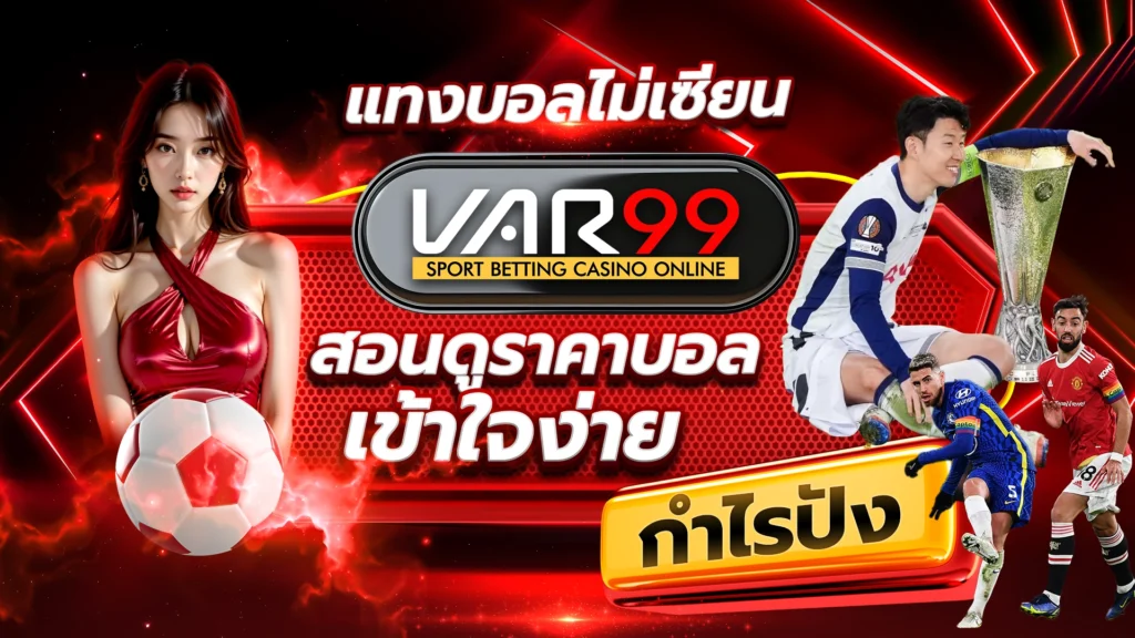 แทงบอลไม่เซียน VAR99 สอนดูราคาบอล เข้าใจง่าย กำไรปัง