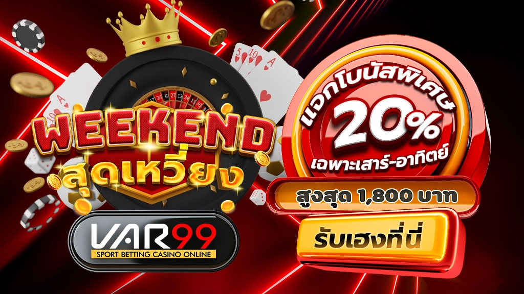 Weekend สุดเหวี่ยง VAR99 แจกโบนัสพิเศษ 20% เฉพาะเสาร์-อาทิตย์ สูงสุด 1,800 บาท รับเฮงที่นี่