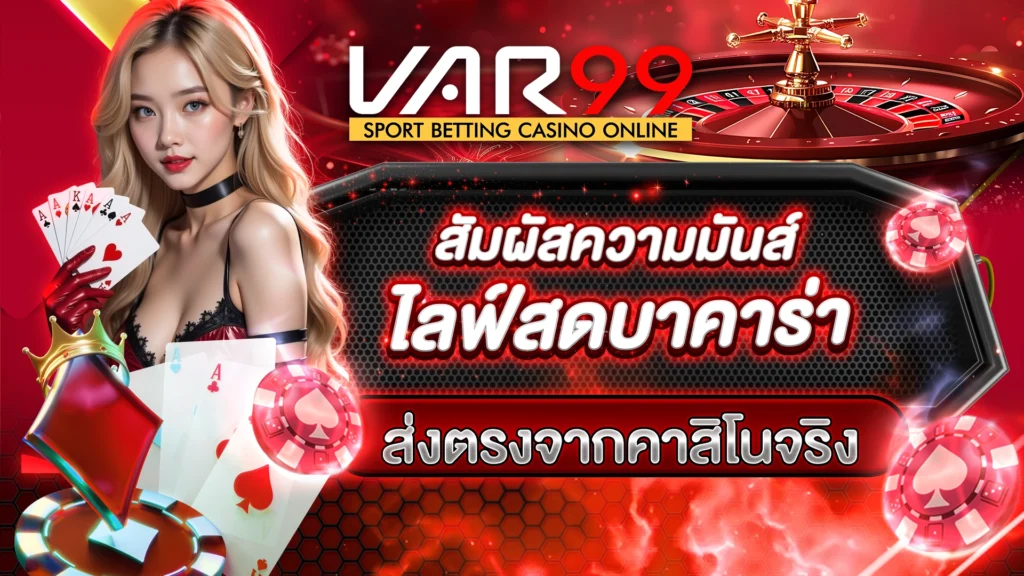 VAR99 สัมผัสความมันส์ ไลฟ์สดบาคาร่า ส่งตรงจากคาสิโนจริง