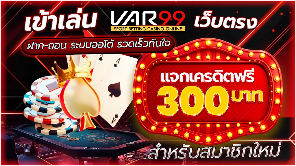 เข้าเล่น VAR99 เว็บตรง ฝาก-ถอน ระบบออโต้ รวดเร็วทันใจ แจกเครดิตฟรี 300 บาท สำหรับสมาชิกใหม่