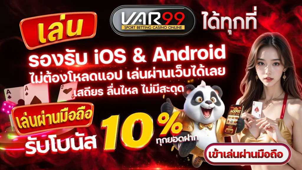 เล่น VAR99 ได้ทุกที่ รองรับ iOS & Android ไม่ต้องโหลดแอป เล่นผ่านเว็บได้เลย เสถียร ลื่นไหล ไม่มีสะดุด เล่นผ่านมือถือ รับโบนัส 10% ทุกยอดฝาก เข้าเล่นผ่านมือถือ